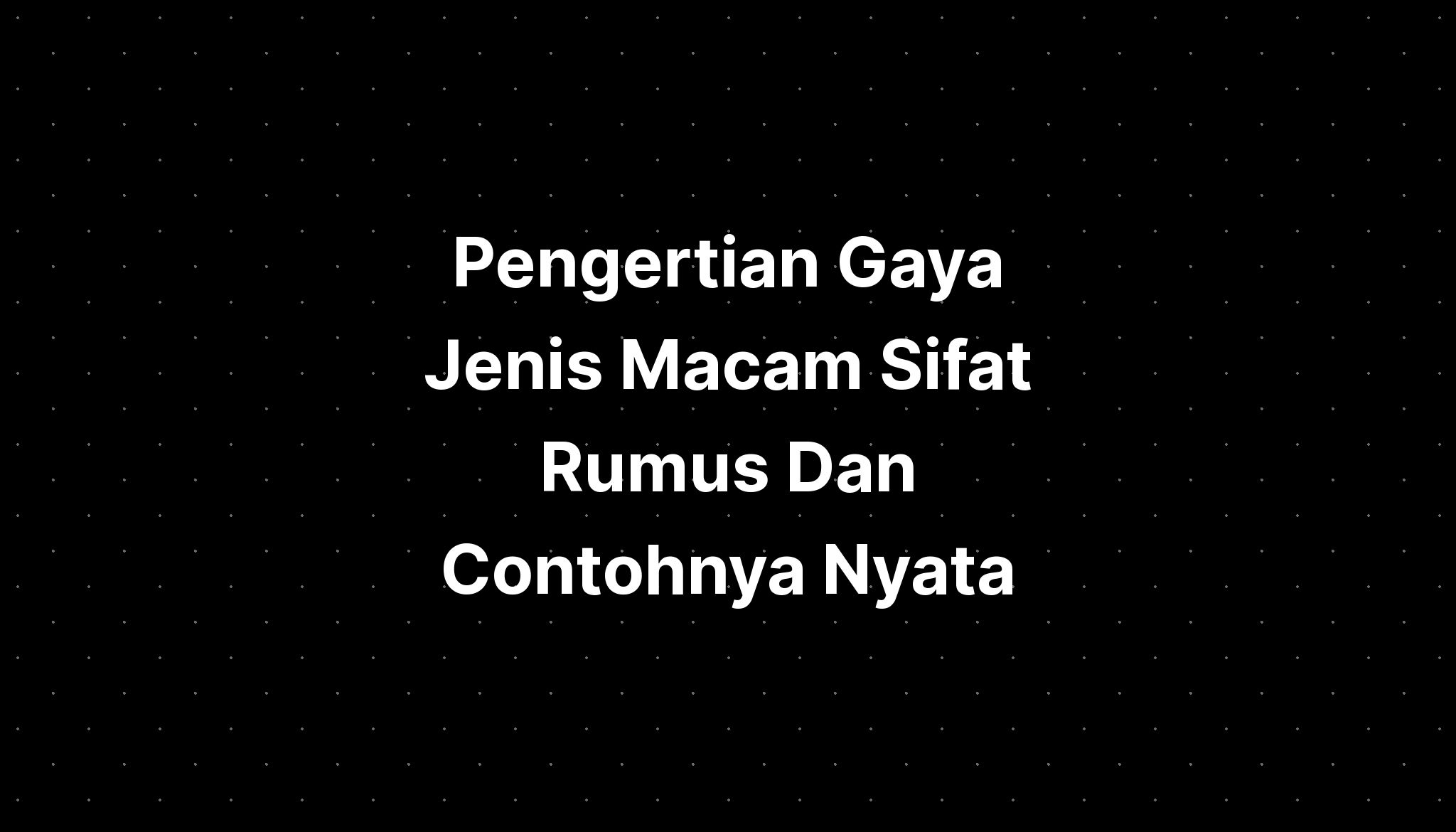 Pengertian Gaya Jenis Macam Sifat Rumus Dan Contohnya Nyata - IMAGESEE